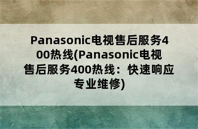 Panasonic电视售后服务400热线(Panasonic电视 售后服务400热线：快速响应 专业维修)